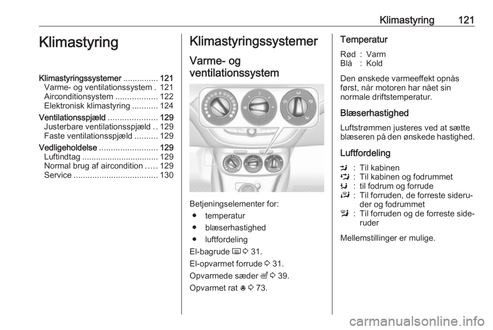 OPEL CORSA E 2018.5  Instruktionsbog (in Danish) Klimastyring121KlimastyringKlimastyringssystemer...............121
Varme- og ventilationssystem . 121
Airconditionsystem ..................122
Elektronisk klimastyring ...........124
Ventilationsspjæ