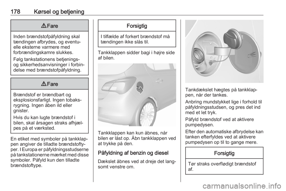 OPEL CORSA E 2018.5 Instruktionsbog (in Danish) 178Kørsel og betjening9Fare
Inden brændstofpåfyldning skal
tændingen afbrydes, og eventu‐
elle eksterne varmere med
forbrændingskamre slukkes.
Følg tankstationens betjenings-
og sikkerhedsanvi OPEL CORSA E 2018.5 Instruktionsbog (in Danish) 178Kørsel og betjening9Fare
Inden brændstofpåfyldning skal
tændingen afbrydes, og eventu‐
elle eksterne varmere med
forbrændingskamre slukkes.
Følg tankstationens betjenings-
og sikkerhedsanvi