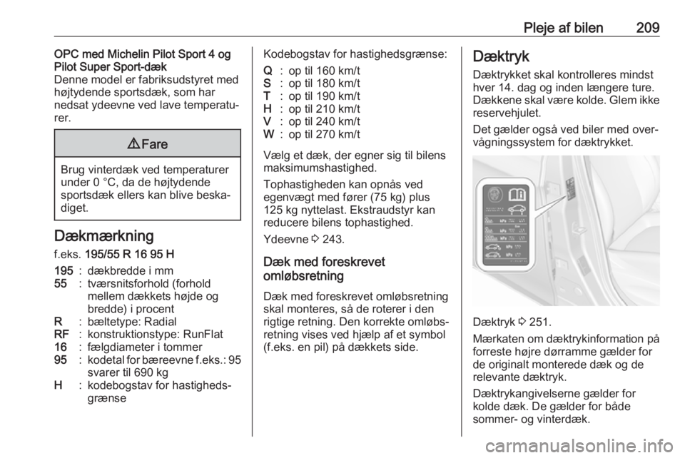 OPEL CORSA E 2018.5  Instruktionsbog (in Danish) Pleje af bilen209OPC med Michelin Pilot Sport 4 og
Pilot Super Sport-dæk
Denne model er fabriksudstyret med
højtydende sportsdæk, som har
nedsat ydeevne ved lave temperatu‐
rer.9 Fare
Brug vinter