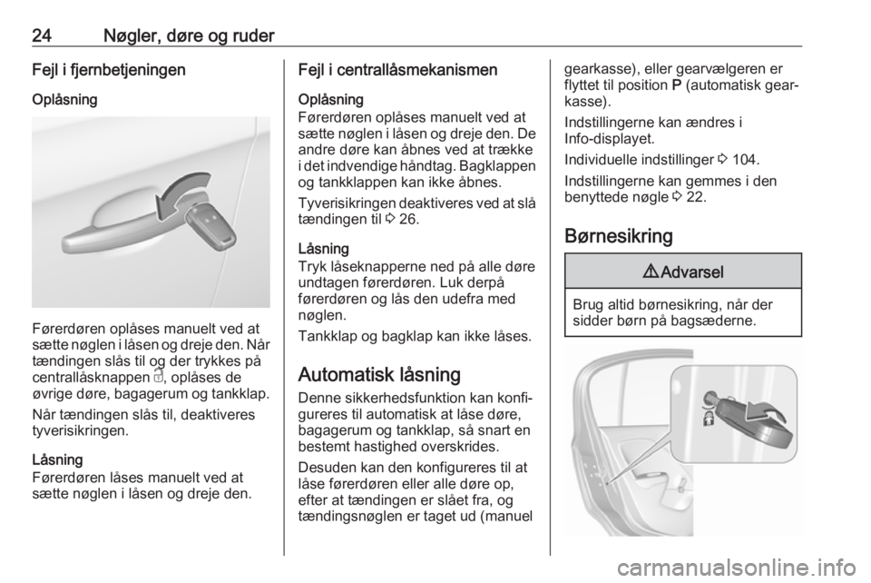 OPEL CORSA E 2018.5  Instruktionsbog (in Danish) 24Nøgler, døre og ruderFejl i fjernbetjeningen
Oplåsning
Førerdøren oplåses manuelt ved at
sætte nøglen i låsen og dreje den. Når tændingen slås til og der trykkes på
centrallåsknappen  