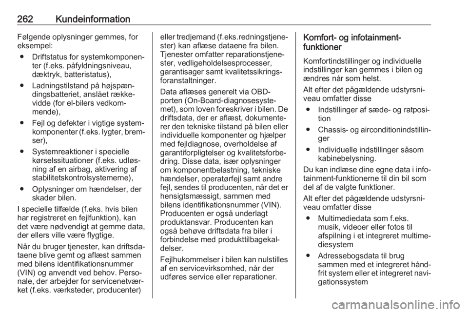 OPEL CORSA E 2018.5  Instruktionsbog (in Danish) 262KundeinformationFølgende oplysninger gemmes, for
eksempel:
● Driftstatus for systemkomponen‐ ter (f.eks. påfyldningsniveau,
dæktryk, batteristatus),
● Ladningstilstand på højspæn‐ din