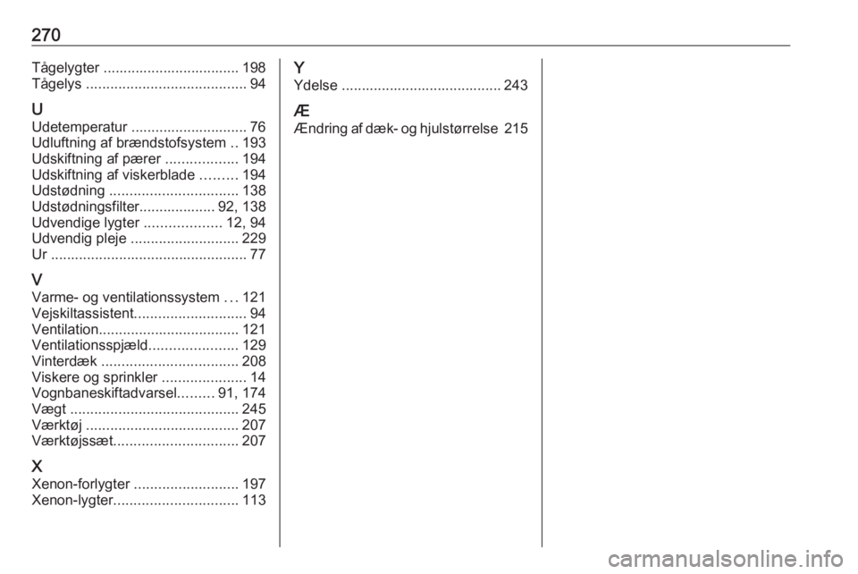 OPEL CORSA E 2018.5 Instruktionsbog (in Danish) 270Tågelygter .................................. 198
Tågelys ........................................ 94
U
Udetemperatur ............................. 76
Udluftning af brændstofsystem ..193
Udski OPEL CORSA E 2018.5 Instruktionsbog (in Danish) 270Tågelygter .................................. 198
Tågelys ........................................ 94
U
Udetemperatur ............................. 76
Udluftning af brændstofsystem ..193
Udski