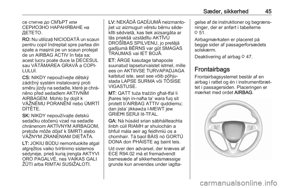OPEL CORSA E 2018.5  Instruktionsbog (in Danish) Sæder, sikkerhed45се стигне до СМЪРТ или
СЕРИОЗНО НАРАНЯВАНЕ на
ДЕТЕТО.
RO:  Nu utilizaţi NICIODATĂ un scaun
pentru copil îndreptat spre partea din
spat