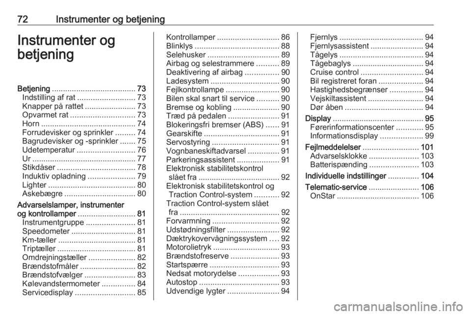 OPEL CORSA E 2018.5  Instruktionsbog (in Danish) 72Instrumenter og betjeningInstrumenter og
betjeningBetjening ...................................... 73
Indstilling af rat .......................... 73
Knapper på rattet .......................73
Op