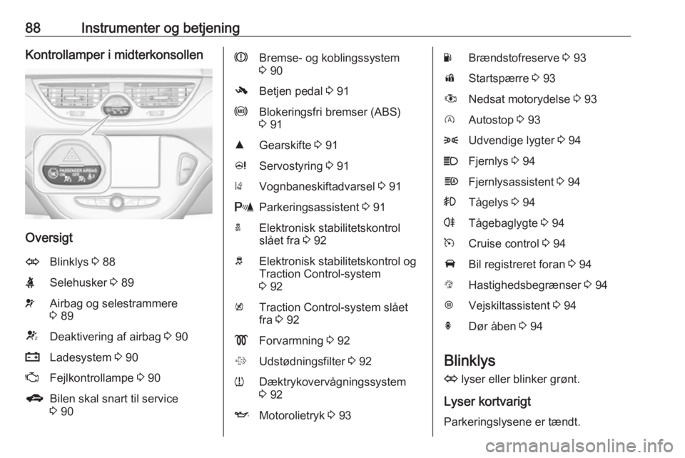 OPEL CORSA E 2018.5  Instruktionsbog (in Danish) 88Instrumenter og betjeningKontrollamper i midterkonsollen
Oversigt
OBlinklys 3 88XSelehusker  3 89vAirbag og selestrammere
3  89VDeaktivering af airbag  3 90pLadesystem  3 90ZFejlkontrollampe  3 90gB