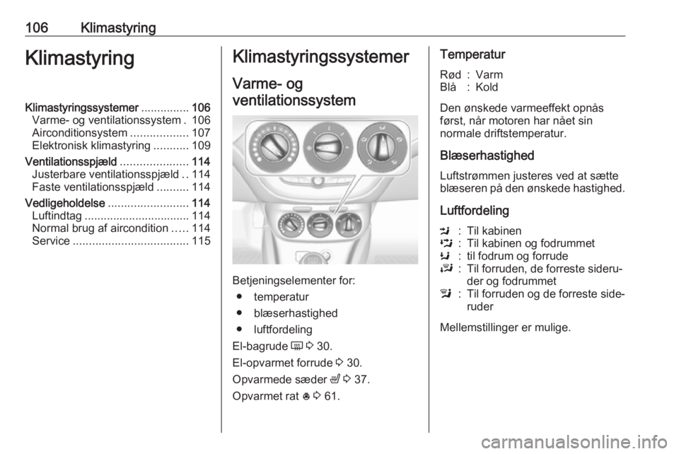 OPEL CORSA E 2019  Instruktionsbog (in Danish) 106KlimastyringKlimastyringKlimastyringssystemer...............106
Varme- og ventilationssystem . 106
Airconditionsystem ..................107
Elektronisk klimastyring ...........109
Ventilationsspjæ