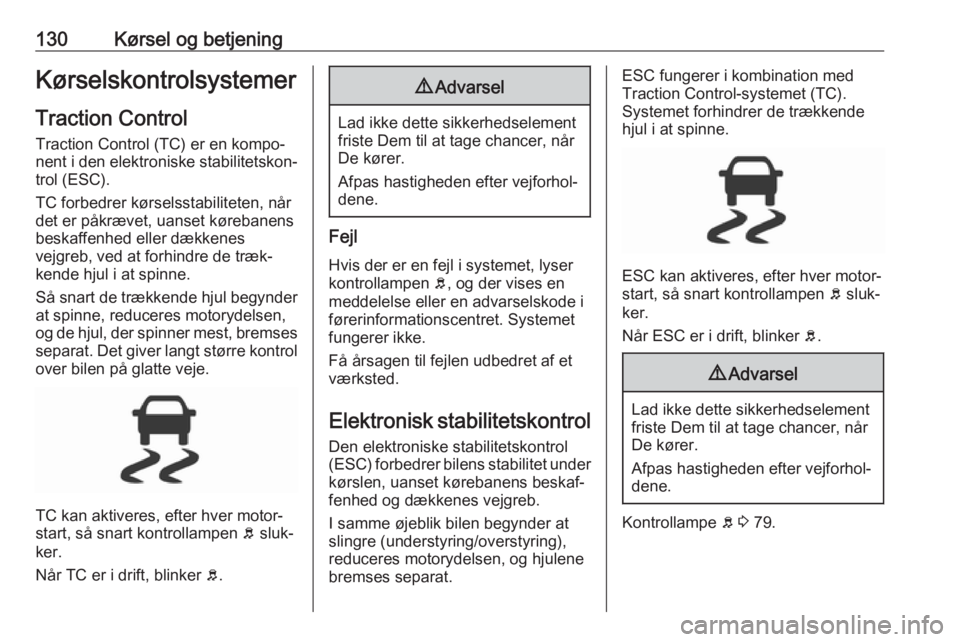 OPEL CORSA E 2019  Instruktionsbog (in Danish) 130Kørsel og betjeningKørselskontrolsystemerTraction Control
Traction Control (TC) er en kompo‐ nent i den elektroniske stabilitetskon‐
trol (ESC).
TC forbedrer kørselsstabiliteten, når
det er