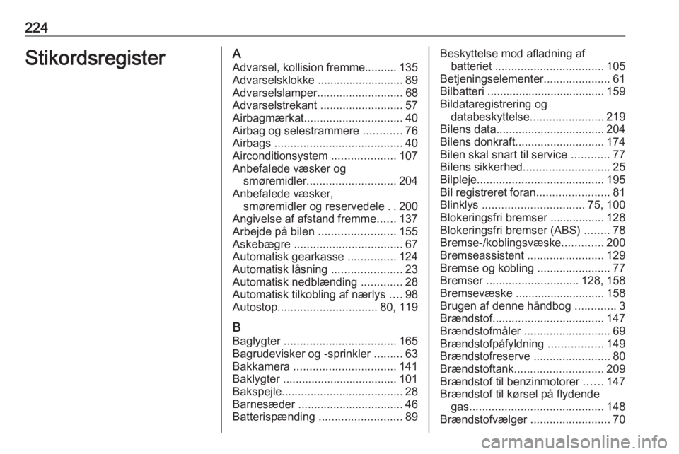 OPEL CORSA E 2019  Instruktionsbog (in Danish) 224StikordsregisterAAdvarsel, kollision fremme.......... 135Advarselsklokke ........................... 89
Advarselslamper ........................... 68
Advarselstrekant  ..........................57