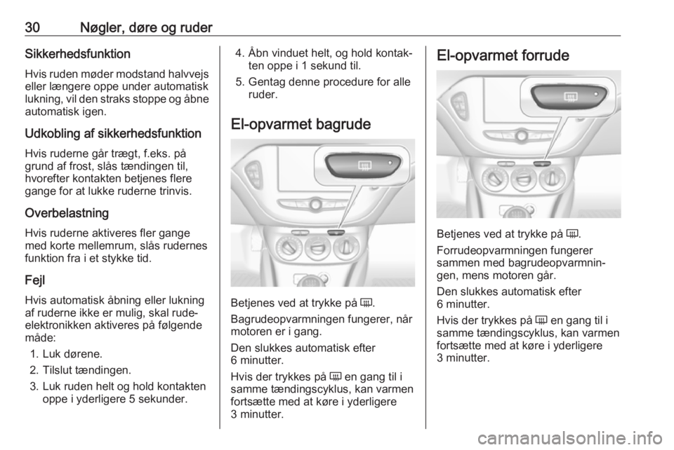 OPEL CORSA E 2019  Instruktionsbog (in Danish) 30Nøgler, døre og ruderSikkerhedsfunktion
Hvis ruden møder modstand halvvejs eller længere oppe under automatisk
lukning, vil den straks stoppe og åbne automatisk igen.
Udkobling af sikkerhedsfun