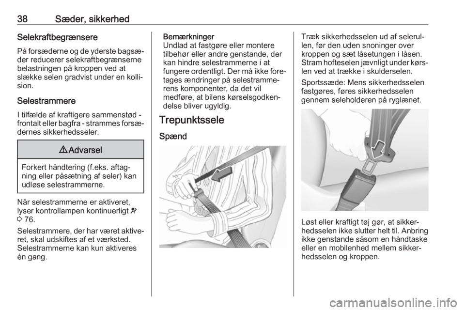 OPEL CORSA E 2019  Instruktionsbog (in Danish) 38Sæder, sikkerhedSelekraftbegrænserePå forsæderne og de yderste bagsæ‐der reducerer selekraftbegrænserne
belastningen på kroppen ved at
slække selen gradvist under en kolli‐
sion.
Selestr