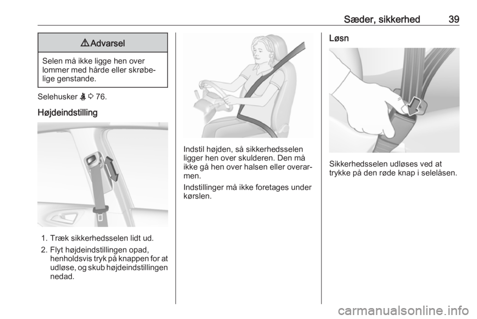 OPEL CORSA E 2019  Instruktionsbog (in Danish) Sæder, sikkerhed399Advarsel
Selen må ikke ligge hen over
lommer med hårde eller skrøbe‐
lige genstande.
Selehusker  X 3  76.
Højdeindstilling
1. Træk sikkerhedsselen lidt ud.
2. Flyt højdeind