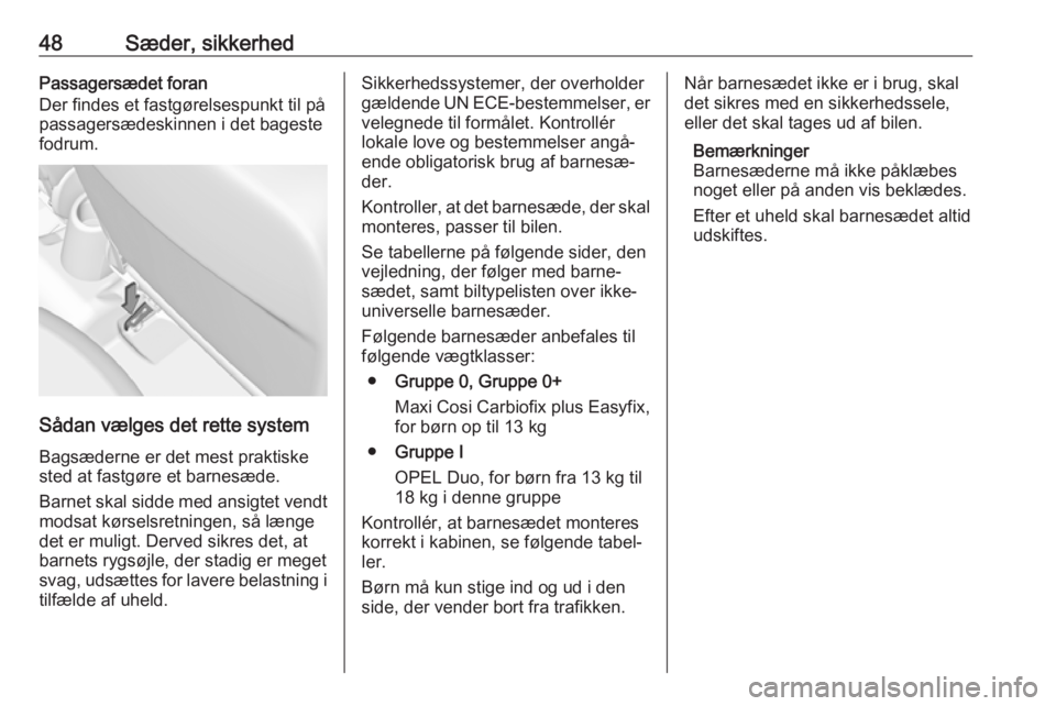 OPEL CORSA E 2019  Instruktionsbog (in Danish) 48Sæder, sikkerhedPassagersædet foran
Der findes et fastgørelsespunkt til på
passagersædeskinnen i det bageste fodrum.
Sådan vælges det rette system
Bagsæderne er det mest praktiske
sted at fa