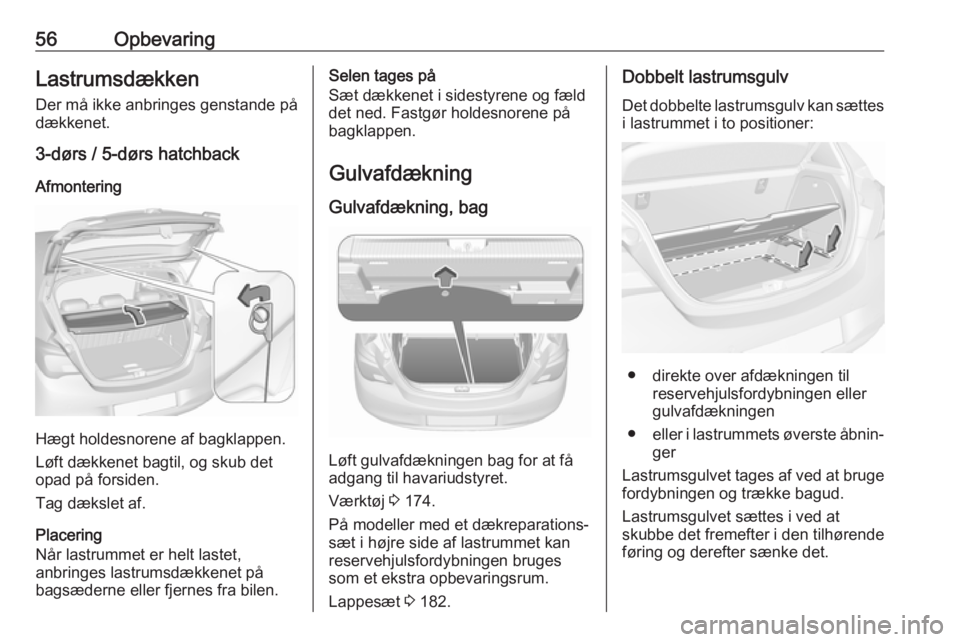 OPEL CORSA E 2019  Instruktionsbog (in Danish) 56OpbevaringLastrumsdækken
Der må ikke anbringes genstande på
dækkenet.
3-dørs / 5-dørs hatchback
Afmontering
Hægt holdesnorene af bagklappen.
Løft dækkenet bagtil, og skub det opad på forsi