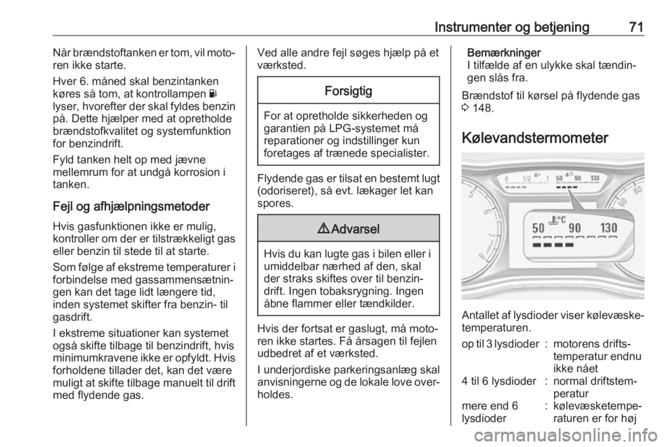 OPEL CORSA E 2019  Instruktionsbog (in Danish) Instrumenter og betjening71Når brændstoftanken er tom, vil moto‐
ren ikke starte.
Hver 6. måned skal benzintanken
køres så tom, at kontrollampen  Y
lyser, hvorefter der skal fyldes benzin på. 