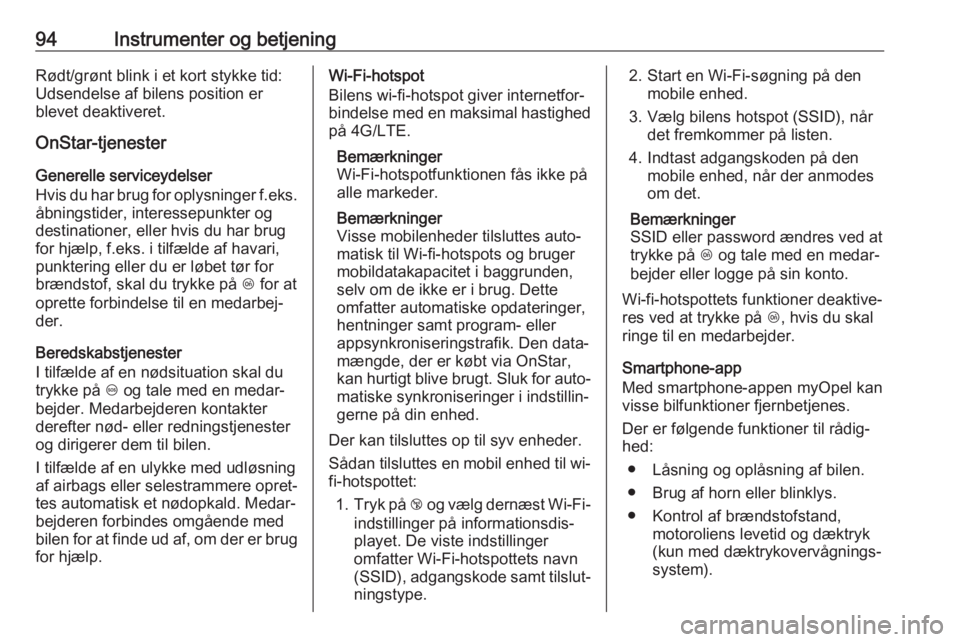 OPEL CORSA E 2019  Instruktionsbog (in Danish) 94Instrumenter og betjeningRødt/grønt blink i et kort stykke tid:Udsendelse af bilens position er
blevet deaktiveret.
OnStar-tjenester
Generelle serviceydelser
Hvis du har brug for oplysninger f.eks