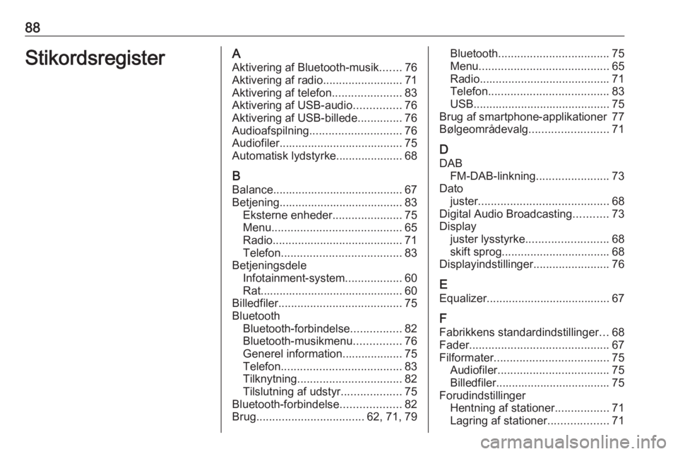OPEL CORSA F 2020 Instruktionsbog til Infotainment (in Danish) 88StikordsregisterAAktivering af Bluetooth-musik .......76
Aktivering af radio .........................71
Aktivering af telefon ......................83
Aktivering af USB-audio ...............76
Akti OPEL CORSA F 2020 Instruktionsbog til Infotainment (in Danish) 88StikordsregisterAAktivering af Bluetooth-musik .......76
Aktivering af radio .........................71
Aktivering af telefon ......................83
Aktivering af USB-audio ...............76
Akti