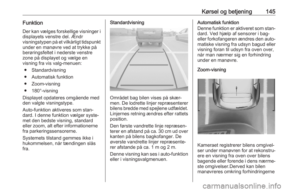 OPEL CORSA F 2020 Instruktionsbog (in Danish) Kørsel og betjening145FunktionDer kan vælges forskellige visninger i displayets venstre del. Ændr
visningstypen på et vilkårligt tidspunkt
under en manøvre ved at trykke på
berøringsfeltet i n OPEL CORSA F 2020 Instruktionsbog (in Danish) Kørsel og betjening145FunktionDer kan vælges forskellige visninger i displayets venstre del. Ændr
visningstypen på et vilkårligt tidspunkt
under en manøvre ved at trykke på
berøringsfeltet i n