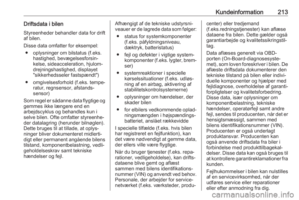 OPEL CORSA F 2020  Instruktionsbog (in Danish) Kundeinformation213Driftsdata i bilenStyreenheder behandler data for drift
af bilen.
Disse data omfatter for eksempel: ● oplysninger om bilstatus (f.eks. hastighed, bevægelsesforsin‐kelse, sideac