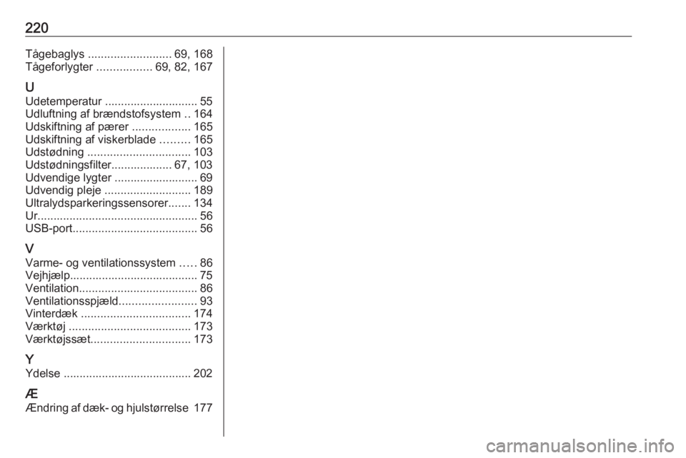 OPEL CORSA F 2020  Instruktionsbog (in Danish) 220Tågebaglys .......................... 69, 168
Tågeforlygter  .................69, 82, 167
U Udetemperatur ............................. 55
Udluftning af brændstofsystem  ..164
Udskiftning af pæ