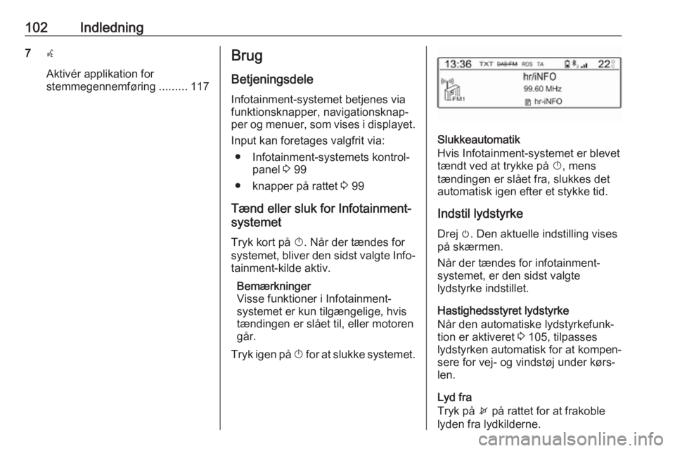OPEL CROSSLAND X 2017.75 Instruktionsbog til Infotainment (in Danish) 102Indledning7w
Aktivér applikation for
stemmegennemføring .........117Brug
Betjeningsdele
Infotainment-systemet betjenes via
funktionsknapper, navigationsknap‐ per og menuer, som vises i displaye OPEL CROSSLAND X 2017.75 Instruktionsbog til Infotainment (in Danish) 102Indledning7w
Aktivér applikation for
stemmegennemføring .........117Brug
Betjeningsdele
Infotainment-systemet betjenes via
funktionsknapper, navigationsknap‐ per og menuer, som vises i displaye