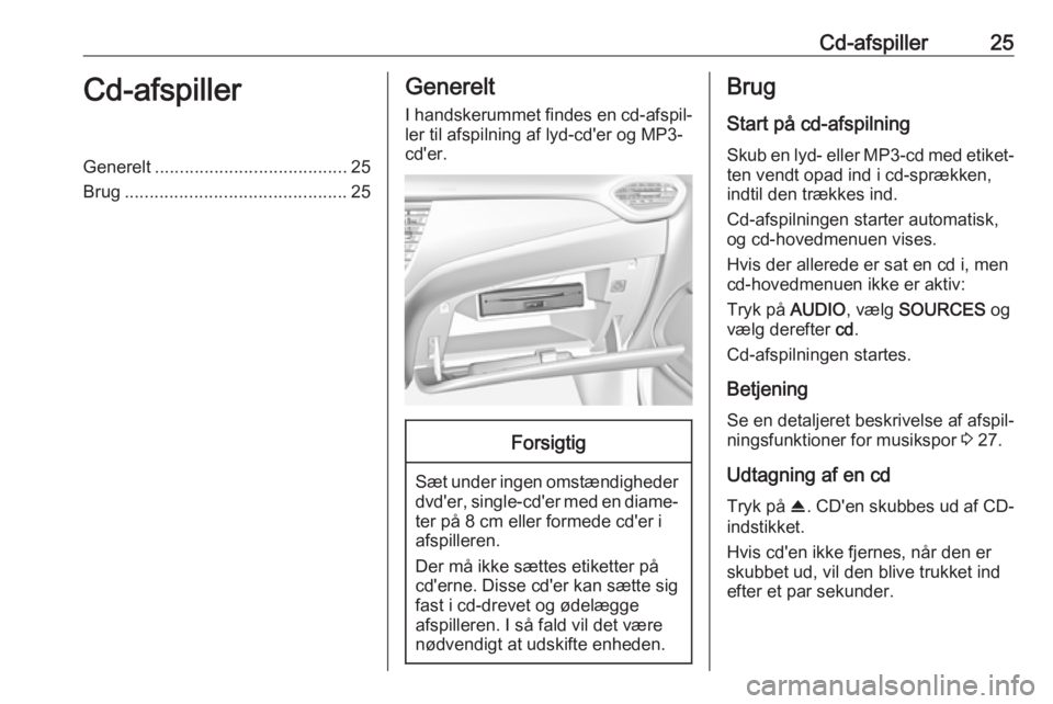 OPEL CROSSLAND X 2017.75 Instruktionsbog til Infotainment (in Danish) Cd-afspiller25Cd-afspillerGenerelt....................................... 25
Brug ............................................. 25Generelt
I handskerummet findes en cd-afspil‐
ler til afspilning af OPEL CROSSLAND X 2017.75 Instruktionsbog til Infotainment (in Danish) Cd-afspiller25Cd-afspillerGenerelt....................................... 25
Brug ............................................. 25Generelt
I handskerummet findes en cd-afspil‐
ler til afspilning af
