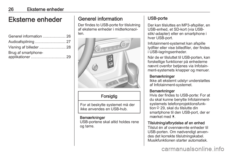 OPEL CROSSLAND X 2017.75 Instruktionsbog til Infotainment (in Danish) 26Eksterne enhederEksterne enhederGenerel information.....................26
Audioafspilning ............................ 27
Visning af billeder ........................28
Brug af smartphone- applikat OPEL CROSSLAND X 2017.75 Instruktionsbog til Infotainment (in Danish) 26Eksterne enhederEksterne enhederGenerel information.....................26
Audioafspilning ............................ 27
Visning af billeder ........................28
Brug af smartphone- applikat