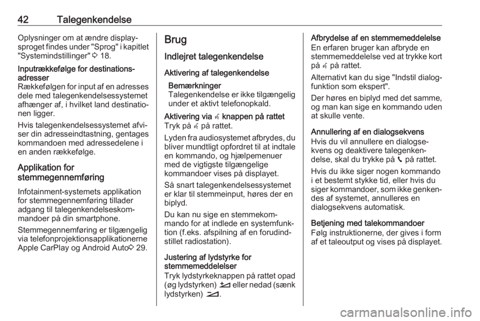 OPEL CROSSLAND X 2017.75  Instruktionsbog til Infotainment (in Danish) 42TalegenkendelseOplysninger om at ændre display‐
sproget findes under "Sprog" i kapitlet "Systemindstillinger"  3 18.Inputrækkefølge for destinations‐
adresser
Rækkefølgen fo