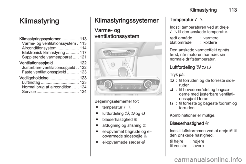 OPEL CROSSLAND X 2017.75  Instruktionsbog (in Danish) Klimastyring113KlimastyringKlimastyringssystemer...............113
Varme- og ventilationssystem . 113
Airconditionsystem ..................114
Elektronisk klimastyring ...........117
Supplerende varme