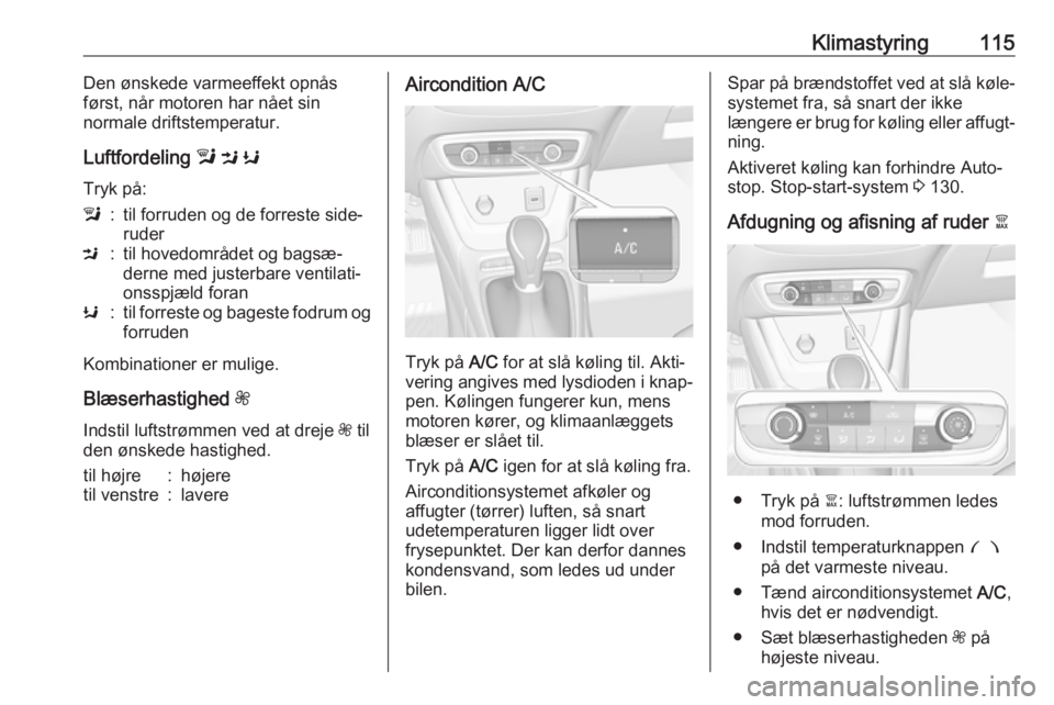 OPEL CROSSLAND X 2017.75  Instruktionsbog (in Danish) Klimastyring115Den ønskede varmeeffekt opnås
først, når motoren har nået sin
normale driftstemperatur.
Luftfordeling  l M  K
Tryk på:l:til forruden og de forreste side‐
ruderM:til hovedområde