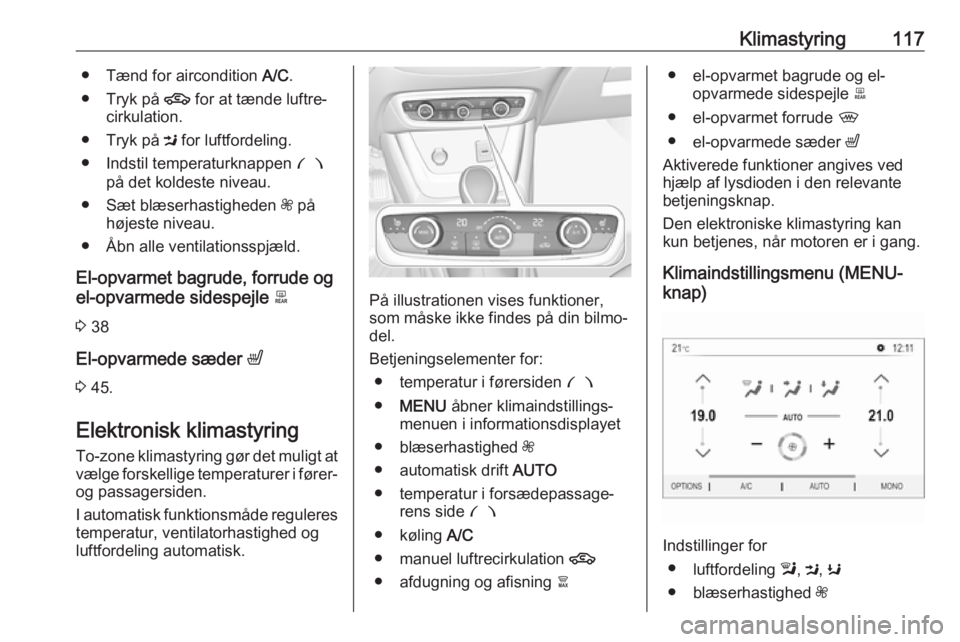 OPEL CROSSLAND X 2017.75  Instruktionsbog (in Danish) Klimastyring117● Tænd for aircondition A/C.
● Tryk på  4 for at tænde luftre‐
cirkulation.
● Tryk på  M for luftfordeling.
● Indstil temperaturknappen  £
på det koldeste niveau.
● S�