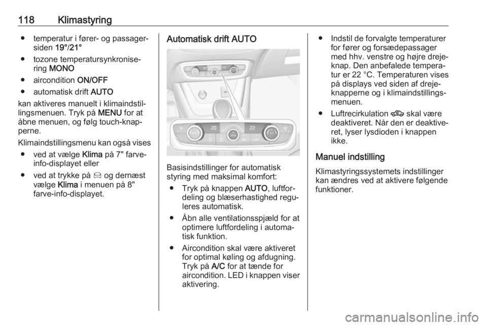OPEL CROSSLAND X 2017.75  Instruktionsbog (in Danish) 118Klimastyring● temperatur i fører- og passager‐siden  19°/21°
● tozone temperatursynkronise‐ ring  MONO
● aircondition  ON/OFF
● automatisk drift  AUTO
kan aktiveres manuelt i klimain