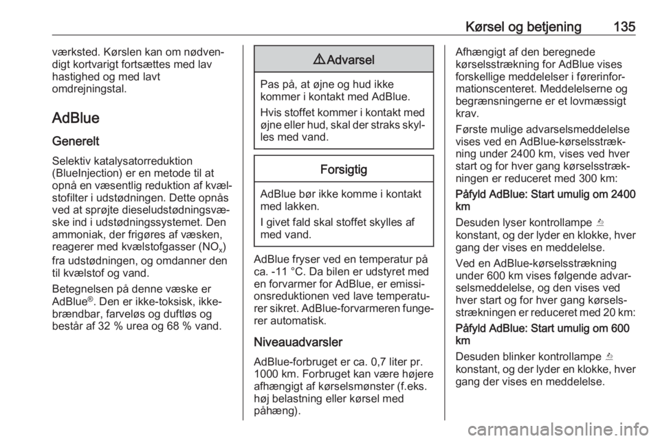 OPEL CROSSLAND X 2017.75  Instruktionsbog (in Danish) Kørsel og betjening135værksted. Kørslen kan om nødven‐
digt kortvarigt fortsættes med lav
hastighed og med lavt
omdrejningstal.
AdBlue
Generelt Selektiv katalysatorreduktion
(BlueInjection) er 