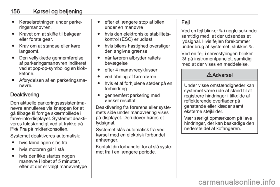 OPEL CROSSLAND X 2017.75  Instruktionsbog (in Danish) 156Kørsel og betjening● Kørselsretningen under parke‐ringsmanøvren.
● Kravet om at skifte til bakgear eller første gear.
● Krav om at standse eller køre langsomt.
● Den vellykkede genne