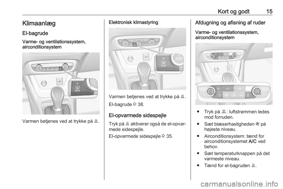 OPEL CROSSLAND X 2017.75  Instruktionsbog (in Danish) Kort og godt15Klimaanlæg
El-bagrudeVarme- og ventilationssystem,
airconditionsystem
Varmen betjenes ved at trykke på  b.
Elektronisk klimastyring
Varmen betjenes ved at trykke på  b.
El-bagrude  3 