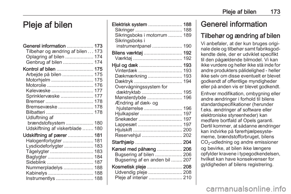 OPEL CROSSLAND X 2017.75  Instruktionsbog (in Danish) Pleje af bilen173Pleje af bilenGenerel information...................173
Tilbehør og ændring af bilen ...173
Oplagring af bilen ....................174
Genbrug af bilen ......................174
Kon