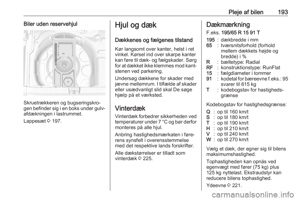 OPEL CROSSLAND X 2017.75 Instruktionsbog (in Danish) Pleje af bilen193Biler uden reservehjul
Skruetrækkeren og bugseringskro‐
gen befinder sig i en boks under gulv‐
afdækningen i lastrummet.
Lappesæt 3 197.
Hjul og dæk
Dækkenes og fælgenes ti OPEL CROSSLAND X 2017.75 Instruktionsbog (in Danish) Pleje af bilen193Biler uden reservehjul
Skruetrækkeren og bugseringskro‐
gen befinder sig i en boks under gulv‐
afdækningen i lastrummet.
Lappesæt 3 197.
Hjul og dæk
Dækkenes og fælgenes ti