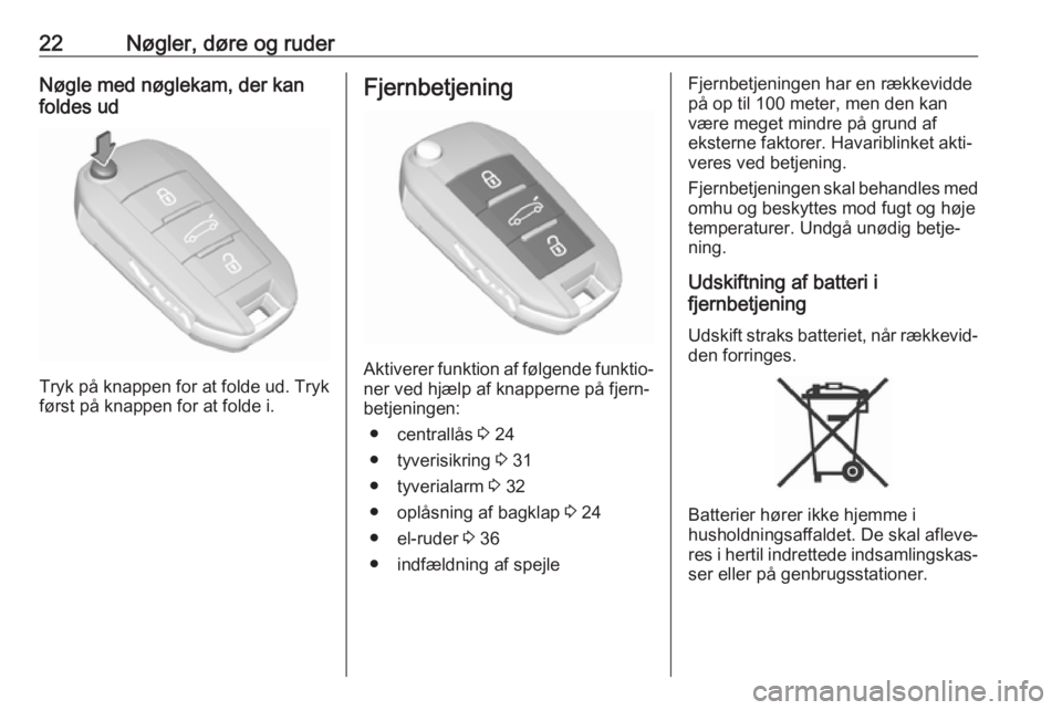 OPEL CROSSLAND X 2017.75  Instruktionsbog (in Danish) 22Nøgler, døre og ruderNøgle med nøglekam, der kan
foldes ud
Tryk på knappen for at folde ud. Tryk
først på knappen for at folde i.
Fjernbetjening
Aktiverer funktion af følgende funktio‐
ner