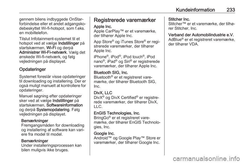OPEL CROSSLAND X 2017.75  Instruktionsbog (in Danish) Kundeinformation233gennem bilens indbyggede OnStar-forbindelse eller et andet adgangsko‐
debeskyttet Wi-fi-hotspot, som f.eks.
en mobiltelefon.
Tilslut Infotainment-systemet til et
hotspot ved at v�