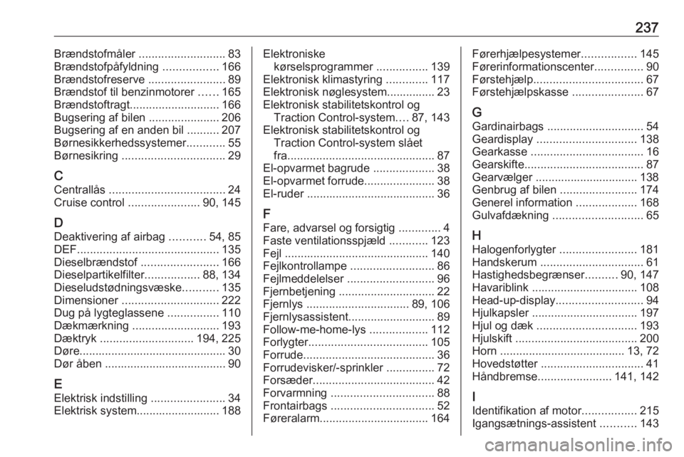 OPEL CROSSLAND X 2017.75  Instruktionsbog (in Danish) 237Brændstofmåler ........................... 83
Brændstofpåfyldning  .................166
Brændstofreserve  ........................89
Brændstof til benzinmotorer  ......165
Brændstoftragt ...