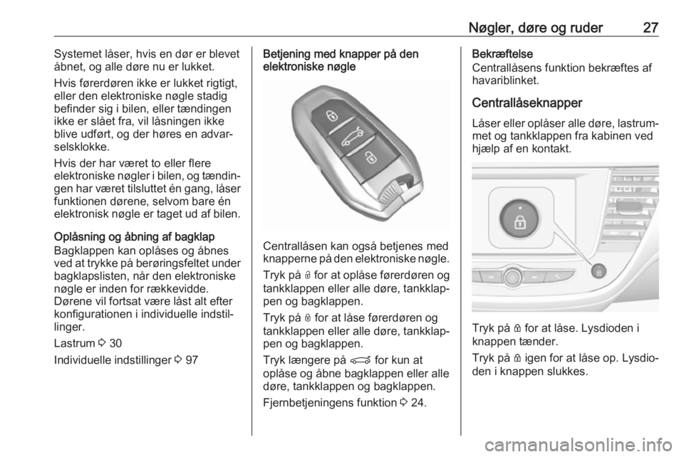 OPEL CROSSLAND X 2017.75  Instruktionsbog (in Danish) Nøgler, døre og ruder27Systemet låser, hvis en dør er blevet
åbnet, og alle døre nu er lukket.
Hvis førerdøren ikke er lukket rigtigt,
eller den elektroniske nøgle stadig befinder sig i bilen