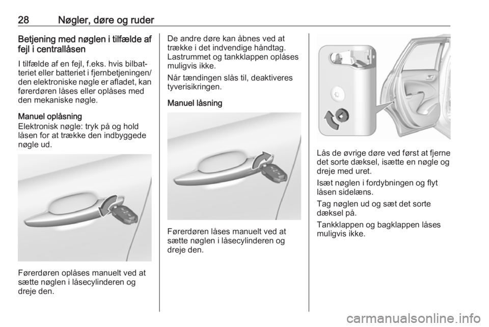 OPEL CROSSLAND X 2017.75  Instruktionsbog (in Danish) 28Nøgler, døre og ruderBetjening med nøglen i tilfælde affejl i centrallåsen
I tilfælde af en fejl, f.eks. hvis bilbat‐
teriet eller batteriet i fjernbetjeningen/
den elektroniske nøgle er af