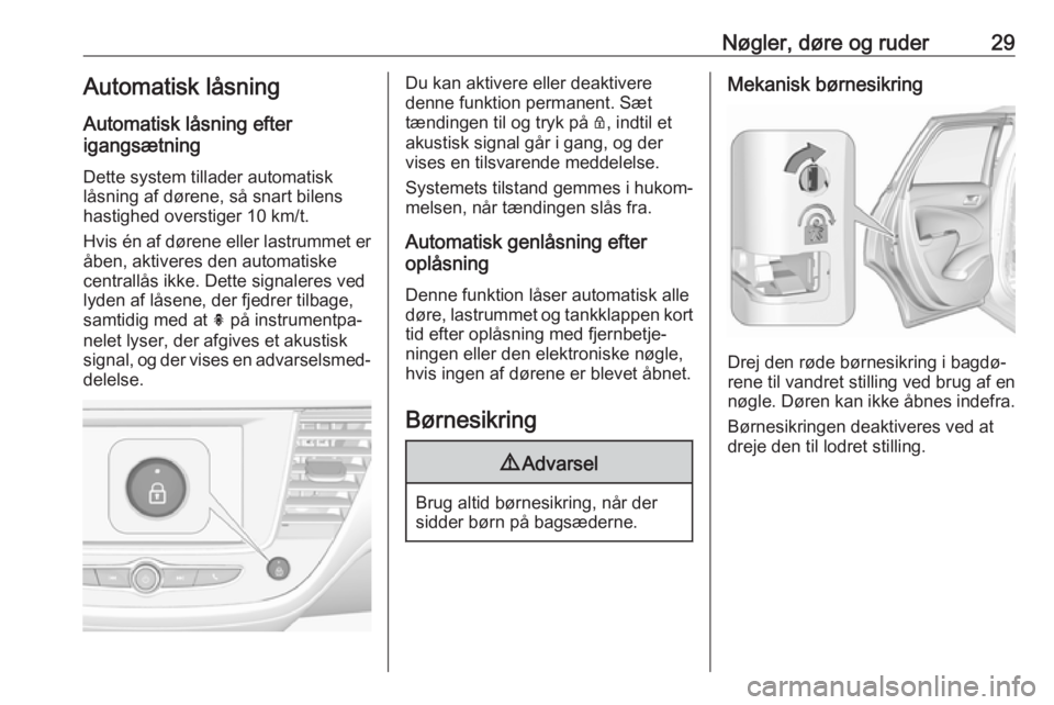 OPEL CROSSLAND X 2017.75  Instruktionsbog (in Danish) Nøgler, døre og ruder29Automatisk låsningAutomatisk låsning efter
igangsætning
Dette system tillader automatisk
låsning af dørene, så snart bilens
hastighed overstiger 10 km/t.
Hvis én af dø