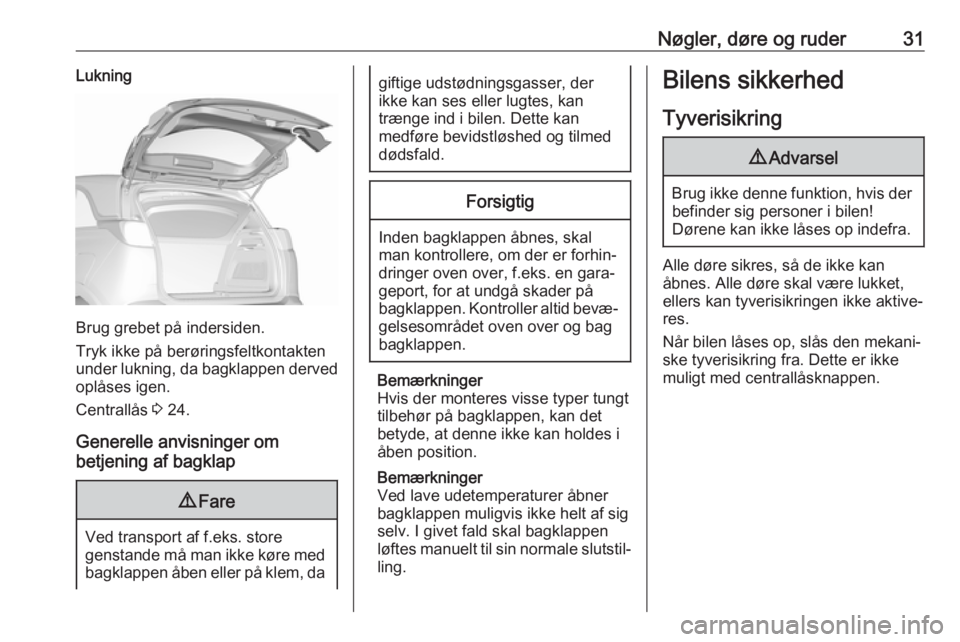 OPEL CROSSLAND X 2017.75  Instruktionsbog (in Danish) Nøgler, døre og ruder31Lukning
Brug grebet på indersiden.
Tryk ikke på berøringsfeltkontakten
under lukning, da bagklappen derved
oplåses igen.
Centrallås  3 24.
Generelle anvisninger om
betjen