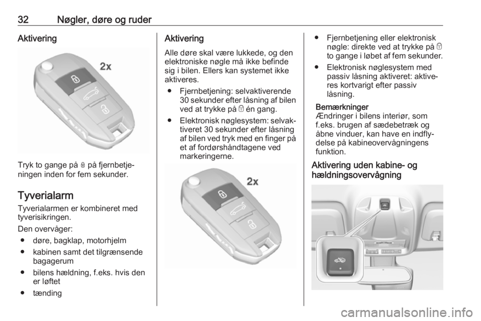 OPEL CROSSLAND X 2017.75  Instruktionsbog (in Danish) 32Nøgler, døre og ruderAktivering
Tryk to gange på N på fjernbetje‐
ningen inden for fem sekunder.
Tyverialarm Tyverialarmen er kombineret med
tyverisikringen.
Den overvåger: ● døre, bagklap