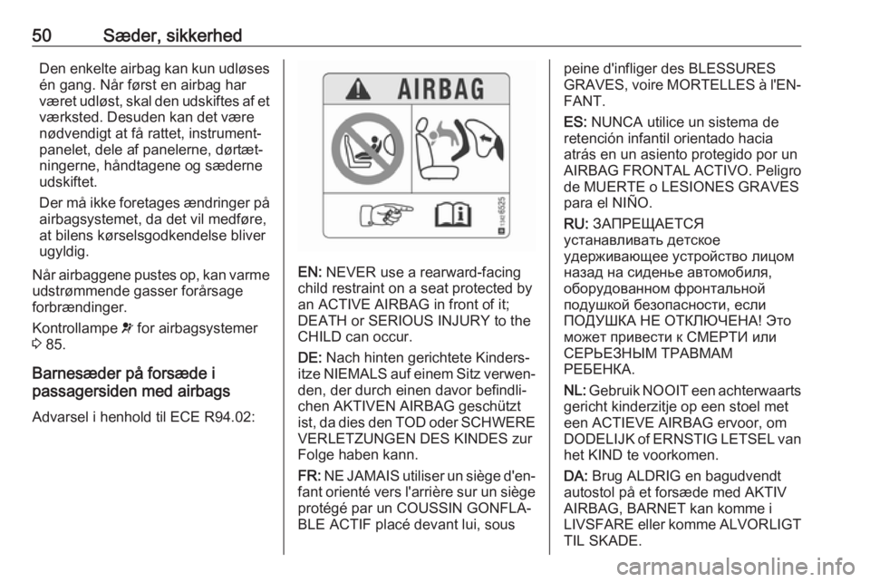 OPEL CROSSLAND X 2017.75  Instruktionsbog (in Danish) 50Sæder, sikkerhedDen enkelte airbag kan kun udløses
én gang. Når først en airbag har
været udløst, skal den udskiftes af et
værksted. Desuden kan det være
nødvendigt at få rattet, instrume