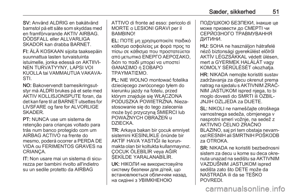 OPEL CROSSLAND X 2017.75  Instruktionsbog (in Danish) Sæder, sikkerhed51SV: Använd ALDRIG en bakåtvänd
barnstol på ett säte som skyddas med
en framförvarande AKTIV AIRBAG.
DÖDSFALL eller ALLVARLIGA
SKADOR kan drabba BARNET.
FI:  ÄLÄ KOSKAAN sij