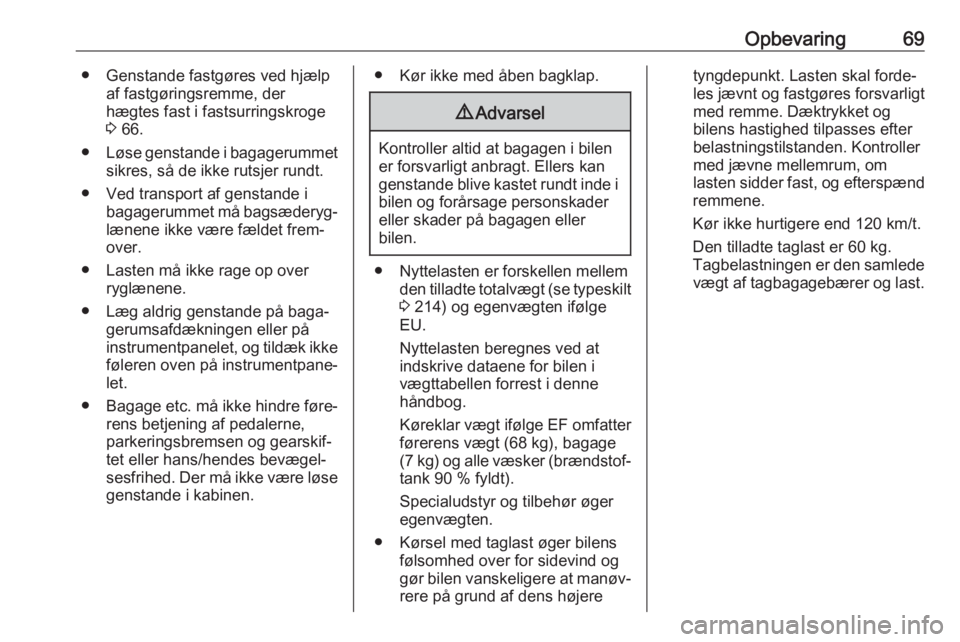 OPEL CROSSLAND X 2017.75  Instruktionsbog (in Danish) Opbevaring69● Genstande fastgøres ved hjælpaf fastgøringsremme, der
hægtes fast i fastsurringskroge
3  66.
● Løse genstande i bagagerummet
sikres, så de ikke rutsjer rundt.
● Ved transport