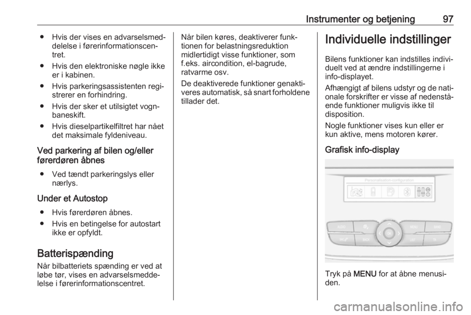 OPEL CROSSLAND X 2017.75  Instruktionsbog (in Danish) Instrumenter og betjening97● Hvis der vises en advarselsmed‐delelse i førerinformationscen‐
tret.
● Hvis den elektroniske nøgle ikke er i kabinen.
● Hvis parkeringsassistenten regi‐ stre