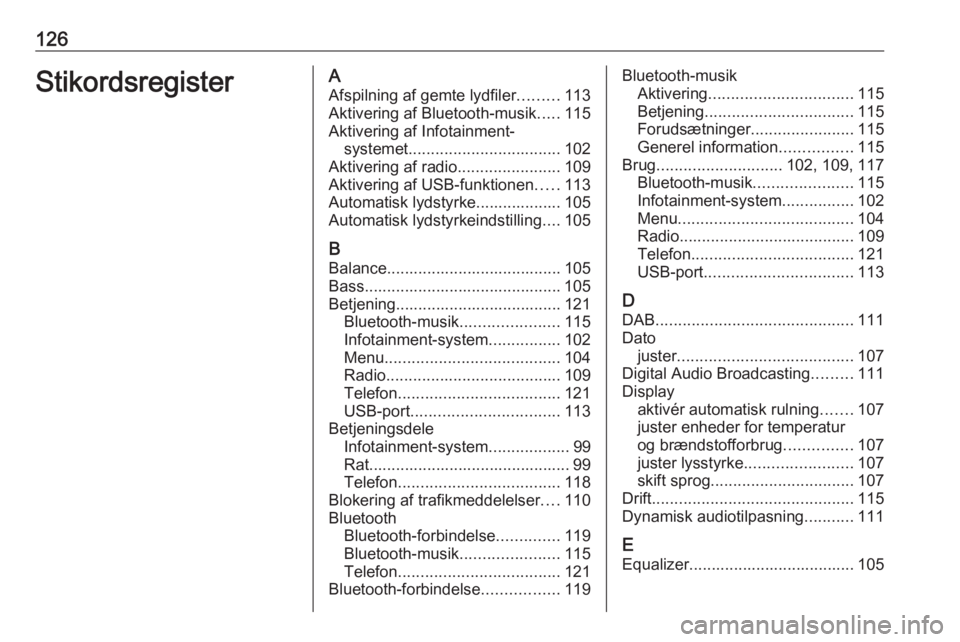 OPEL CROSSLAND X 2018  Instruktionsbog til Infotainment (in Danish) 126StikordsregisterAAfspilning af gemte lydfiler .........113
Aktivering af Bluetooth-musik .....115
Aktivering af Infotainment- systemet .................................. 102
Aktivering af radio ...