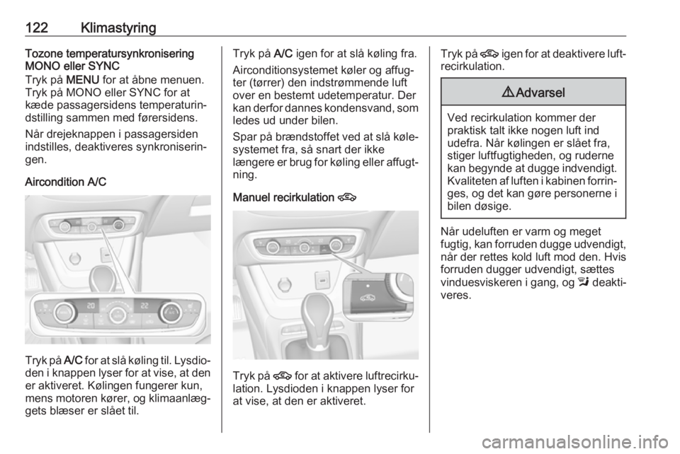 OPEL CROSSLAND X 2018  Instruktionsbog (in Danish) 122KlimastyringTozone temperatursynkronisering
MONO eller SYNC
Tryk på  MENU for at åbne menuen.
Tryk på MONO eller SYNC for at
kæde passagersidens temperaturin‐
dstilling sammen med førersiden